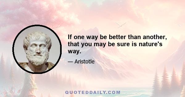 If one way be better than another, that you may be sure is nature's way.