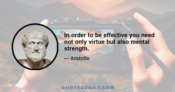 In order to be effective you need not only virtue but also mental strength.