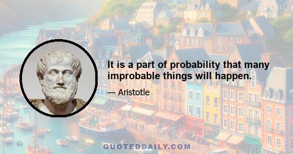 It is a part of probability that many improbable things will happen.