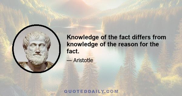 Knowledge of the fact differs from knowledge of the reason for the fact.