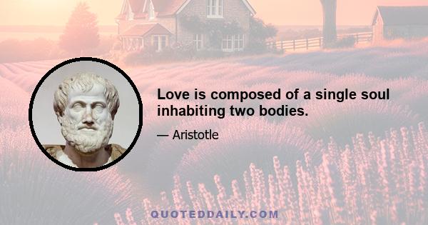 Love is composed of a single soul inhabiting two bodies.