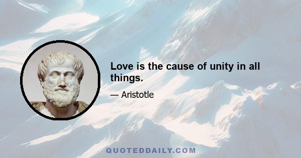 Love is the cause of unity in all things.