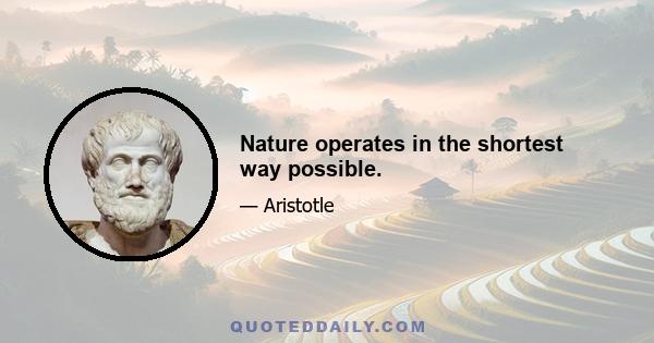 Nature operates in the shortest way possible.