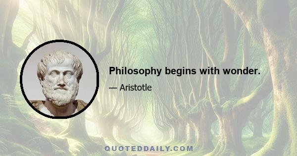 Philosophy begins with wonder.