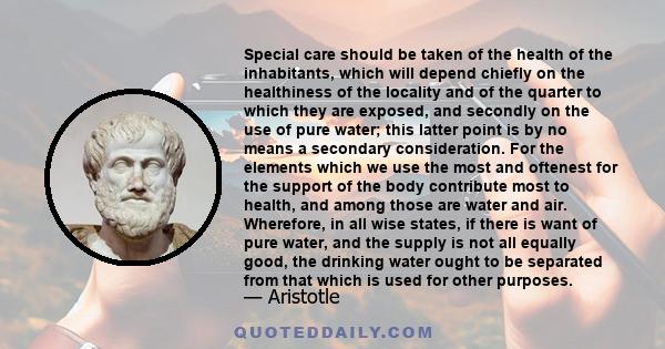 Special care should be taken of the health of the inhabitants, which will depend chiefly on the healthiness of the locality and of the quarter to which they are exposed, and secondly on the use of pure water; this