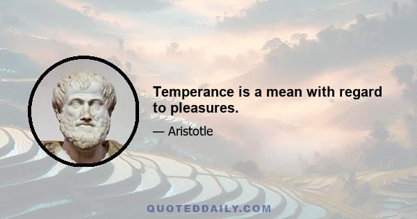 Temperance is a mean with regard to pleasures.