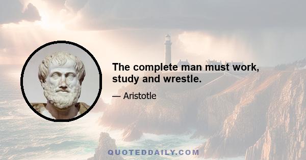 The complete man must work, study and wrestle.