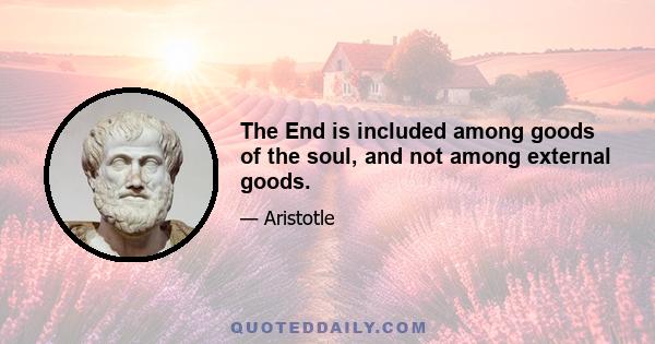 The End is included among goods of the soul, and not among external goods.