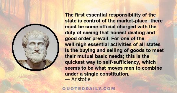 The first essential responsibility of the state is control of the market-place: there must be some official charged with the duty of seeing that honest dealing and good order prevail. For one of the well-nigh essential