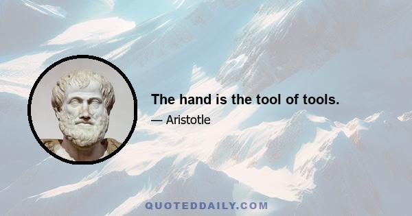 The hand is the tool of tools.