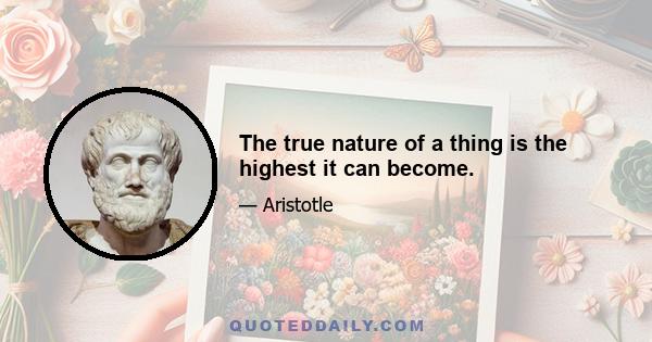 The true nature of a thing is the highest it can become.