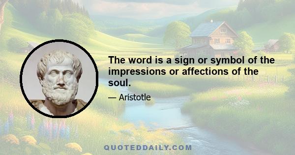 The word is a sign or symbol of the impressions or affections of the soul.