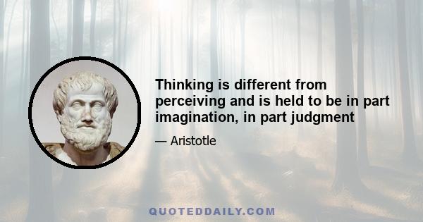 Thinking is different from perceiving and is held to be in part imagination, in part judgment