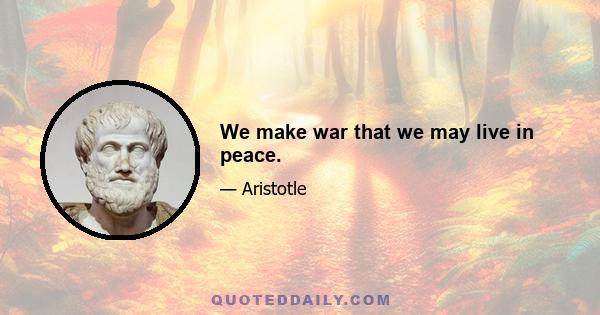 We make war that we may live in peace.