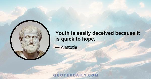 Youth is easily deceived because it is quick to hope.