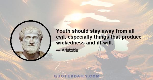 Youth should stay away from all evil, especially things that produce wickedness and ill-will.