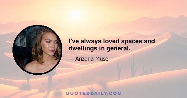 I've always loved spaces and dwellings in general.