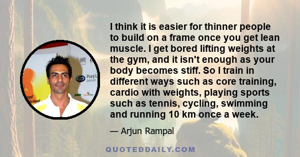 I think it is easier for thinner people to build on a frame once you get lean muscle. I get bored lifting weights at the gym, and it isn't enough as your body becomes stiff. So I train in different ways such as core