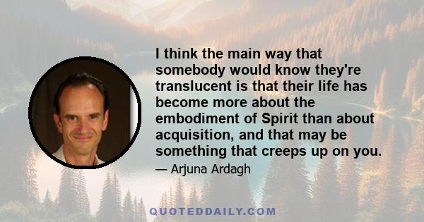 I think the main way that somebody would know they're translucent is that their life has become more about the embodiment of Spirit than about acquisition, and that may be something that creeps up on you.