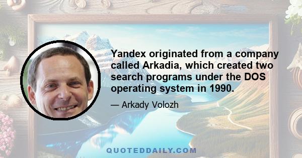 Yandex originated from a company called Arkadia, which created two search programs under the DOS operating system in 1990.