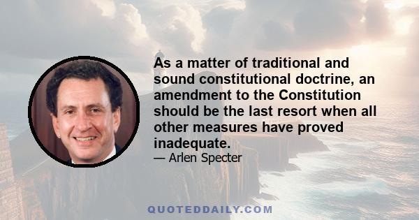 As a matter of traditional and sound constitutional doctrine, an amendment to the Constitution should be the last resort when all other measures have proved inadequate.