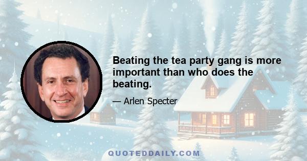 Beating the tea party gang is more important than who does the beating.