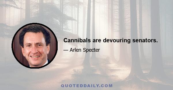 Cannibals are devouring senators.