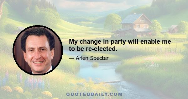 My change in party will enable me to be re-elected.