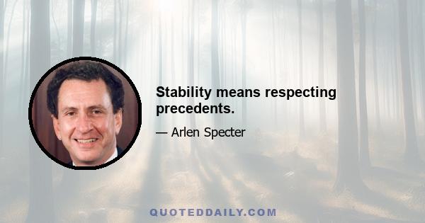 Stability means respecting precedents.