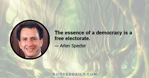 The essence of a democracy is a free electorate.