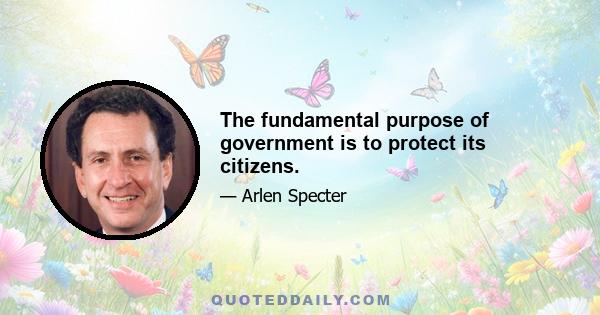 The fundamental purpose of government is to protect its citizens.