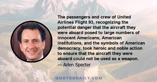 The passengers and crew of United Airlines Flight 93, recognizing the potential danger that the aircraft they were aboard posed to large numbers of innocent Americans, American institutions, and the symbols of American