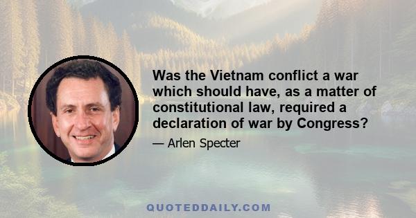 Was the Vietnam conflict a war which should have, as a matter of constitutional law, required a declaration of war by Congress?