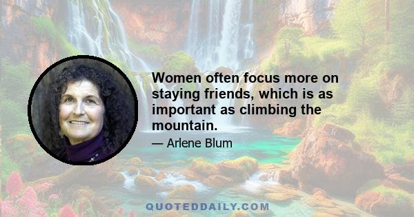 Women often focus more on staying friends, which is as important as climbing the mountain.