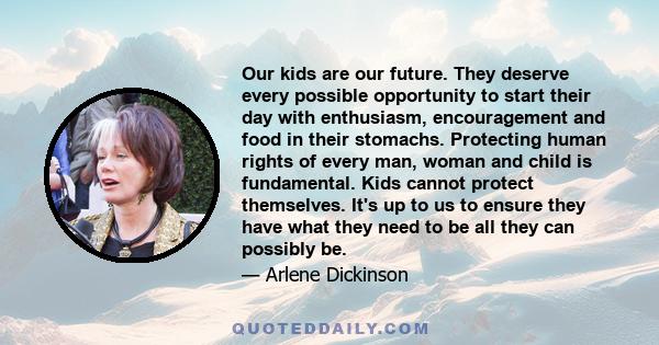 Our kids are our future. They deserve every possible opportunity to start their day with enthusiasm, encouragement and food in their stomachs. Protecting human rights of every man, woman and child is fundamental. Kids