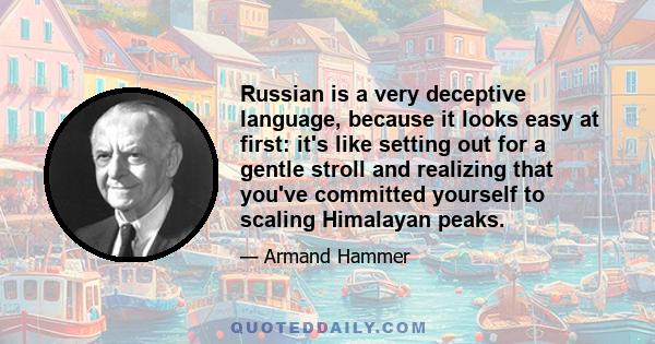 Russian is a very deceptive language, because it looks easy at first: it's like setting out for a gentle stroll and realizing that you've committed yourself to scaling Himalayan peaks.