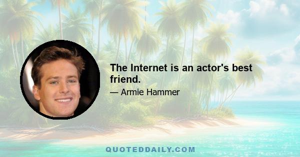 The Internet is an actor's best friend.