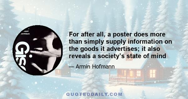 For after all, a poster does more than simply supply information on the goods it advertises; it also reveals a society’s state of mind