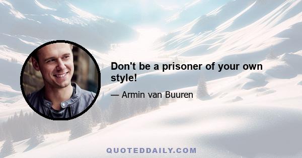 Don't be a prisoner of your own style!