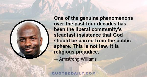 One of the genuine phenomenons over the past four decades has been the liberal community's steadfast insistence that God should be barred from the public sphere. This is not law. It is religious prejudice.