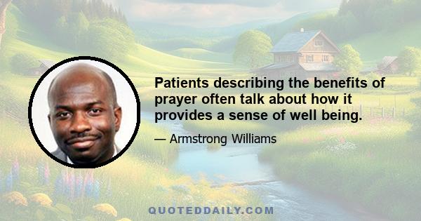 Patients describing the benefits of prayer often talk about how it provides a sense of well being.