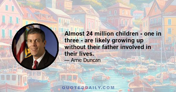 Almost 24 million children - one in three - are likely growing up without their father involved in their lives.