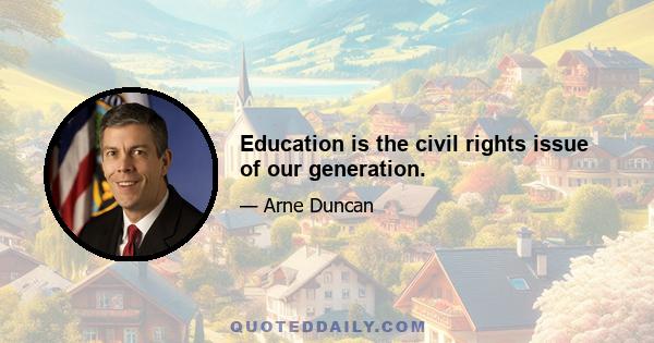 Education is the civil rights issue of our generation.