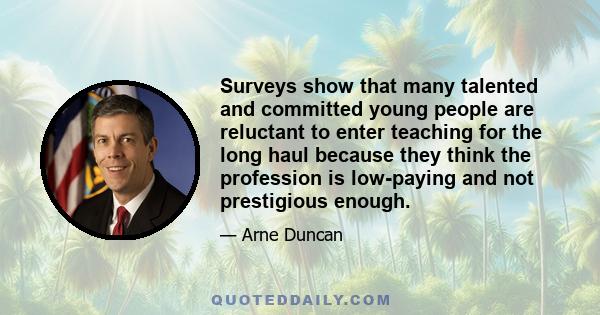 Surveys show that many talented and committed young people are reluctant to enter teaching for the long haul because they think the profession is low-paying and not prestigious enough.