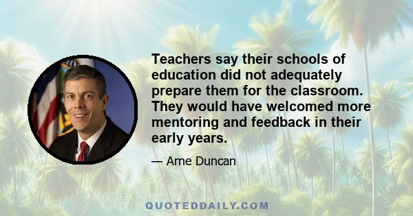 Teachers say their schools of education did not adequately prepare them for the classroom. They would have welcomed more mentoring and feedback in their early years.