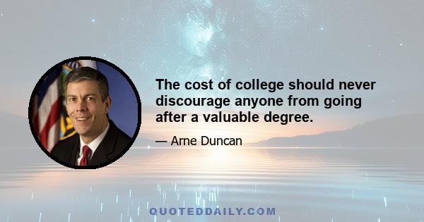 The cost of college should never discourage anyone from going after a valuable degree.