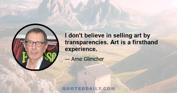 I don't believe in selling art by transparencies. Art is a firsthand experience.