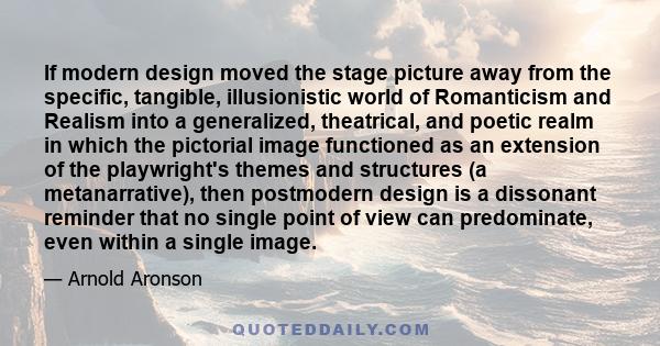 If modern design moved the stage picture away from the specific, tangible, illusionistic world of Romanticism and Realism into a generalized, theatrical, and poetic realm in which the pictorial image functioned as an