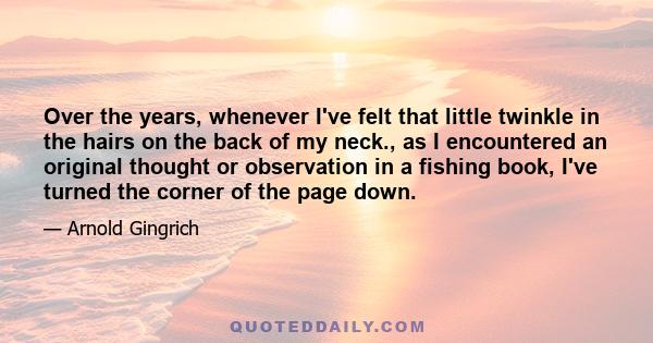 Over the years, whenever I've felt that little twinkle in the hairs on the back of my neck., as I encountered an original thought or observation in a fishing book, I've turned the corner of the page down.