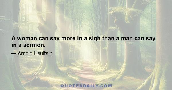 A woman can say more in a sigh than a man can say in a sermon.